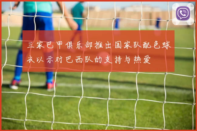 三家巴甲俱乐部推出国家队配色球衣以示对巴西队的支持与热爱